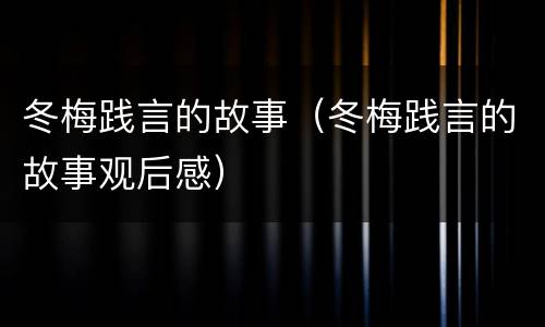 冬梅践言的故事（冬梅践言的故事观后感）