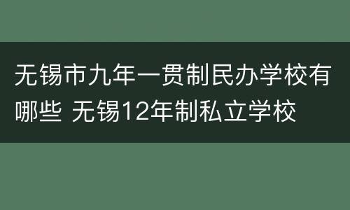 无锡市九年一贯制民办学校有哪些 无锡12年制私立学校