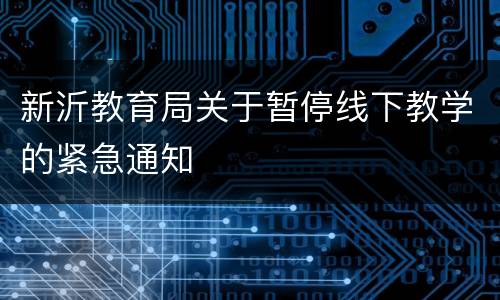 新沂教育局关于暂停线下教学的紧急通知