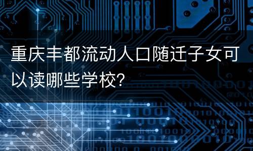 重庆丰都流动人口随迁子女可以读哪些学校？