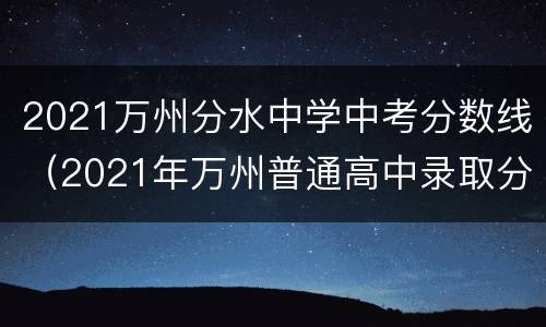 2021万州分水中学中考分数线（2021年万州普通高中录取分数线）