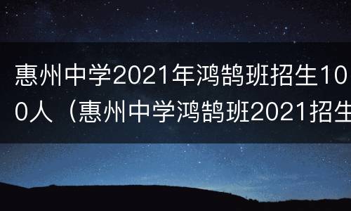 惠州中学2021年鸿鹄班招生100人（惠州中学鸿鹄班2021招生条件）