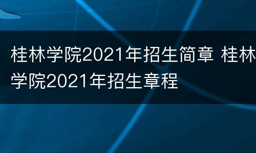 桂林学院2021年招生简章 桂林学院2021年招生章程