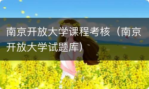 南京开放大学课程考核（南京开放大学试题库）