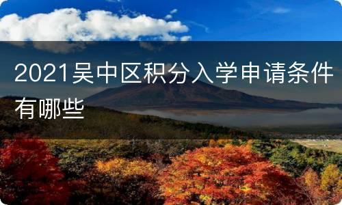 2021吴中区积分入学申请条件有哪些