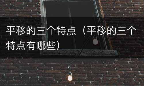 平移的三个特点（平移的三个特点有哪些）
