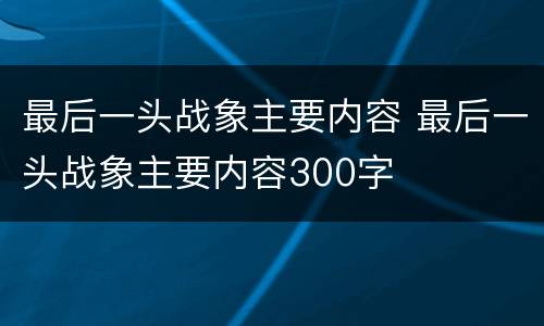 最后一头战象主要内容 最后一头战象主要内容300字