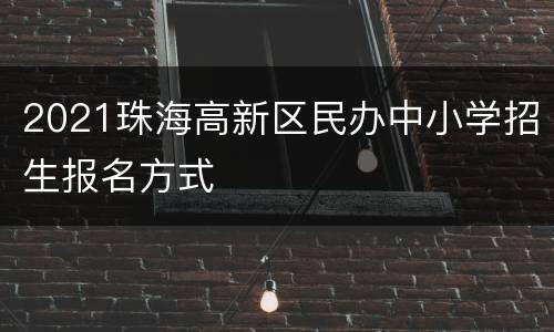 2021珠海高新区民办中小学招生报名方式