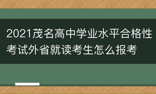 2021茂名高中学业水平合格性考试外省就读考生怎么报考
