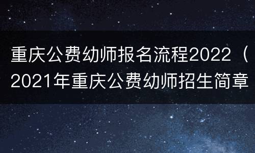 重庆公费幼师报名流程2022（2021年重庆公费幼师招生简章）