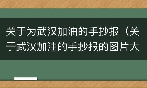 关于为武汉加油的手抄报（关于武汉加油的手抄报的图片大全）