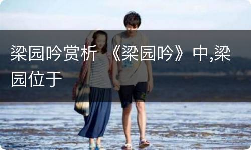 梁园吟赏析 《梁园吟》中,梁园位于