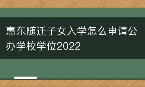 惠东随迁子女入学怎么申请公办学校学位2022