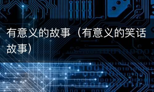 有意义的故事（有意义的笑话故事）