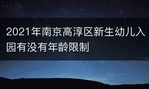2021年南京高淳区新生幼儿入园有没有年龄限制