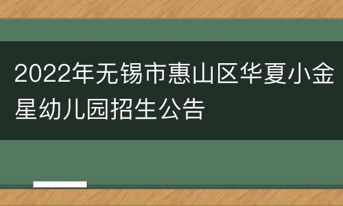 2022年无锡市惠山区华夏小金星幼儿园招生公告