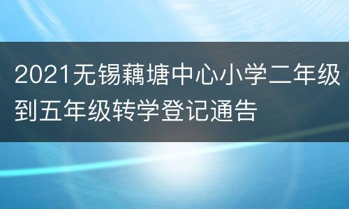 2021无锡藕塘中心小学二年级到五年级转学登记通告