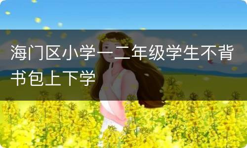 海门区小学一二年级学生不背书包上下学