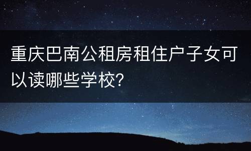 重庆巴南公租房租住户子女可以读哪些学校？