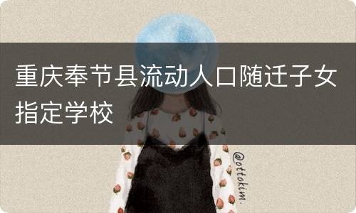 重庆奉节县流动人口随迁子女指定学校