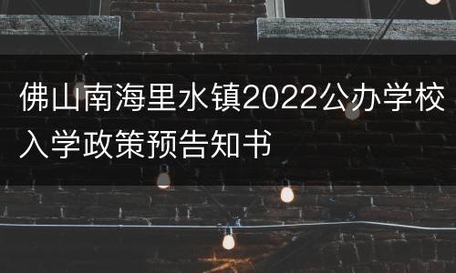 佛山南海里水镇2022公办学校入学政策预告知书