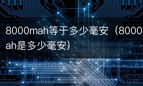 8000mah等于多少毫安（8000mah是多少毫安）