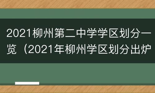 2021柳州第二中学学区划分一览（2021年柳州学区划分出炉）