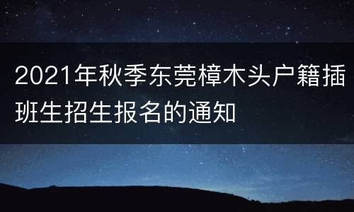 2021年秋季东莞樟木头户籍插班生招生报名的通知