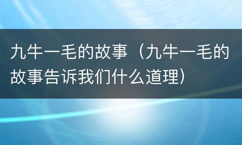 九牛一毛的故事（九牛一毛的故事告诉我们什么道理）