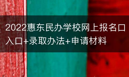 2022惠东民办学校网上报名口入口+录取办法+申请材料