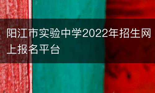 阳江市实验中学2022年招生网上报名平台