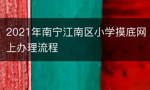 2021年南宁江南区小学摸底网上办理流程