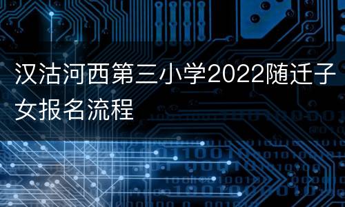 汉沽河西第三小学2022随迁子女报名流程