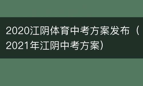 2020江阴体育中考方案发布（2021年江阴中考方案）