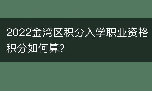 2022金湾区积分入学职业资格积分如何算？