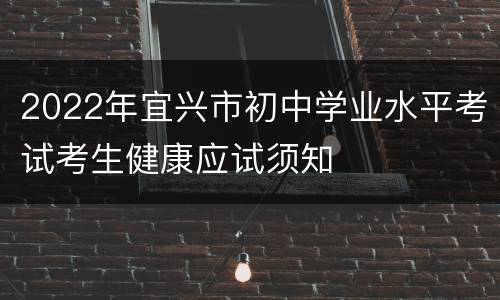 2022年宜兴市初中学业水平考试考生健康应试须知