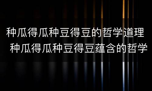 种瓜得瓜种豆得豆的哲学道理 种瓜得瓜种豆得豆蕴含的哲学道理