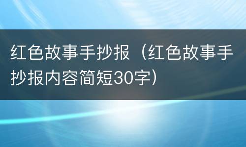 红色故事手抄报（红色故事手抄报内容简短30字）