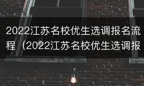 2022江苏名校优生选调报名流程（2022江苏名校优生选调报名流程详解）