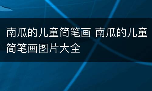 南瓜的儿童简笔画 南瓜的儿童简笔画图片大全