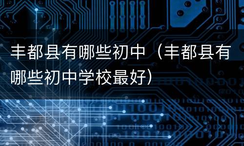 丰都县有哪些初中（丰都县有哪些初中学校最好）