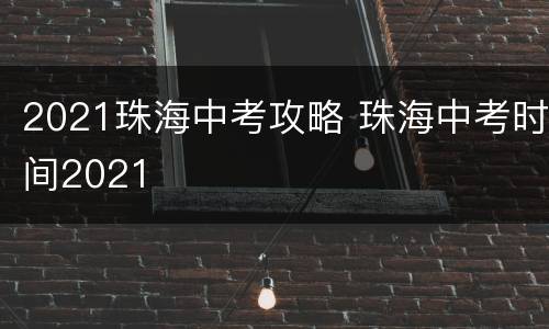 2021珠海中考攻略 珠海中考时间2021