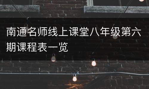 南通名师线上课堂八年级第六期课程表一览