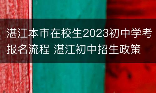 湛江本市在校生2023初中学考报名流程 湛江初中招生政策
