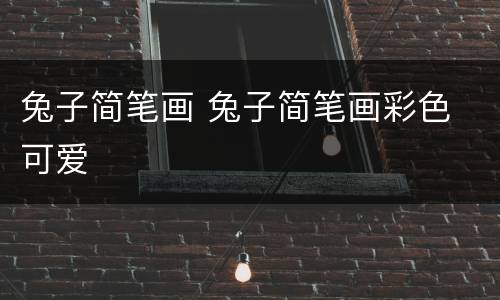 兔子简笔画 兔子简笔画彩色 可爱