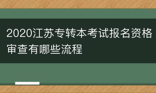 2020江苏专转本考试报名资格审查有哪些流程
