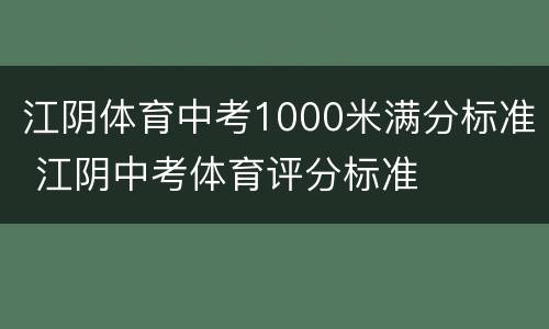江阴体育中考1000米满分标准 江阴中考体育评分标准