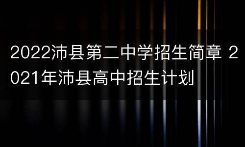 2022沛县第二中学招生简章 2021年沛县高中招生计划