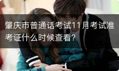 肇庆市普通话考试11月考试准考证什么时候查看？