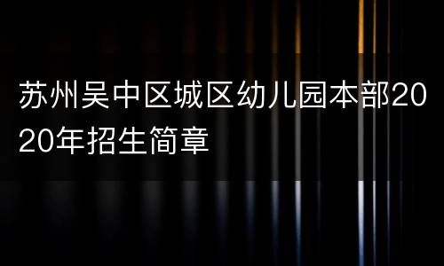 苏州吴中区城区幼儿园本部2020年招生简章